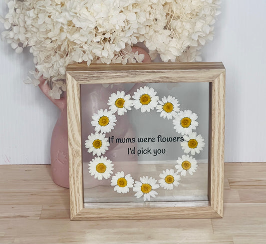 If Mums/ Nans Were Flowers, I’d Pick You- Small Frame